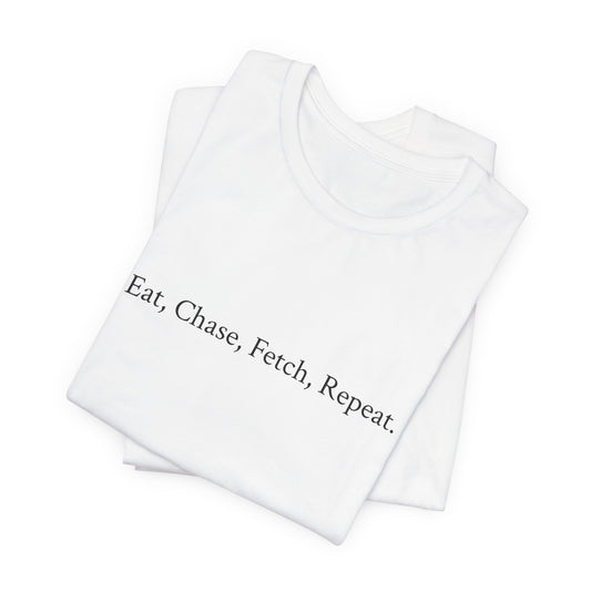 UK. Playful Dog Lover Tee - Eat, Chase, Fetch, Repeat- Unisex
