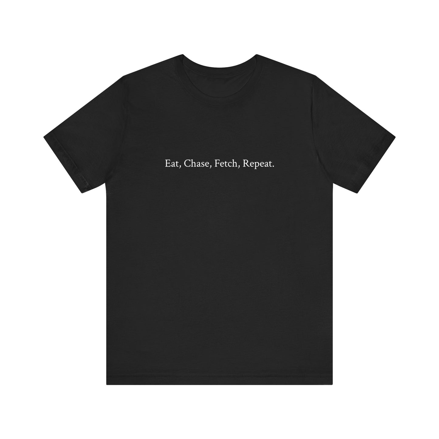 US.  Unisex Tee - 'Eat, Chase, Fetch, Repeat'