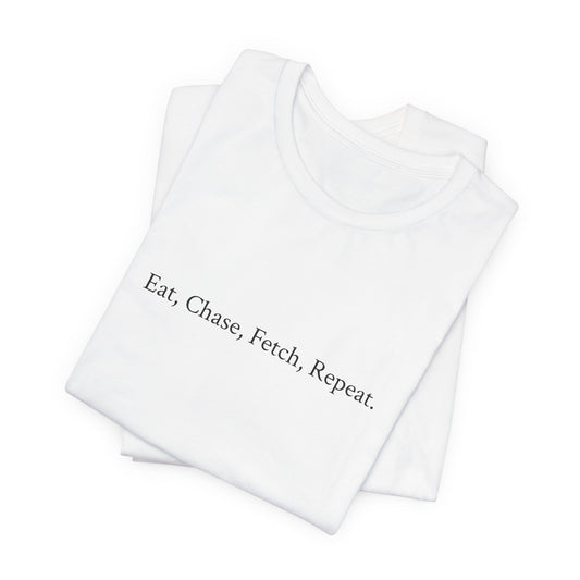 US.  Unisex Tee - 'Eat, Chase, Fetch, Repeat'